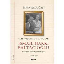 Cumhuriyetçi Muhafazakar İsmail Hakkı Baltacıoğlu Bir Eğitim İnkılâpçısının Hayatı: Biyografik