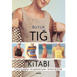 Büyük Tığ Kitabı Temel Tığ Bilgileri- 65 Uygulamalı Model - 20 Farklı Tığ Tekniği