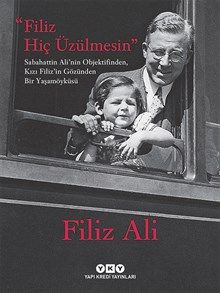 Filiz Hiç Üzülmesin: Sabahattin Ali'nin Objektifinden, Kızı Filiz'in Gözünden Bir Yaşam Öyküsü