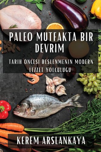 Paleo Mutfakta Bir Devrim Tarih Öncesi Beslenmenin Modern Lezzet Yolculuğu