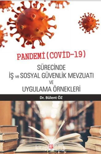 Pandemi ( Covid-19 ) Sürecinde Is ve Sosyal Güvenlik Mevzuati ve Uygulama Örnekleri