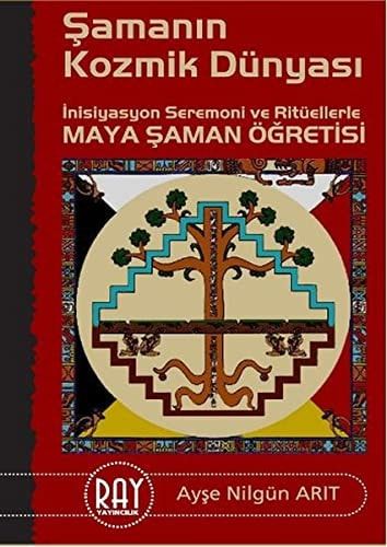Samanin Kozmik Dünyasi Inisiyasyon Seremoni ve Ritüellerle Maya Saman Ögretisi
