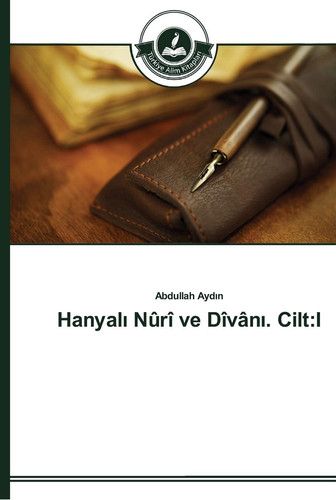Hanyalı Nûrî ve Dîvânı. Cilt: I