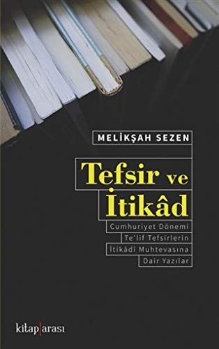 Tefsir ve Itikad: Cumhuriyet Dönemi Te'lif Tefsirlerin Itikadi Muhtevasina Dair Yazilar