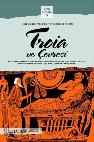 Troas Bölgesi Arkeolojik Yerleşimleri ve Anıtları. Troia ve Çevresi: Parion, Assos, Aleksandria Troas, Neandria, Apollon Smintheion Kutsal Alanı, Tenedos