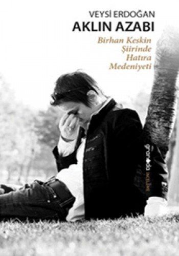 Aklın azabı Birhan Keskin şiirinde hatıra medeniyeti