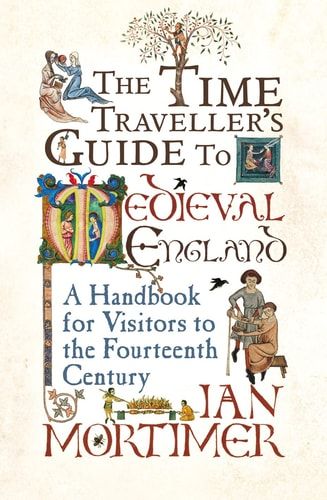 The Time Traveller's Guide to Medieval England: A Handbook for Visitors to the Fourteenth Century