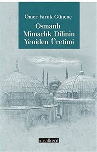Osmanlı mimarlık dilinin yeniden üretimi 1830'lardan 1930'lara bir kavramlar tarihi denemesi