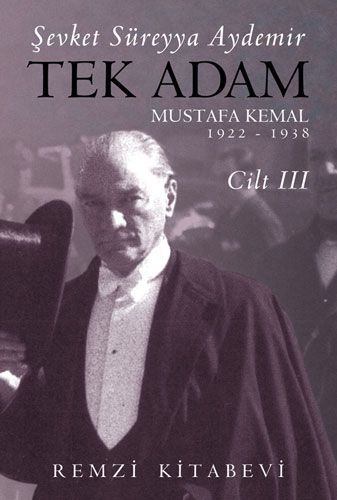 Tek Adam Cilt 3 Mustafa Kemal 1922 - 1938