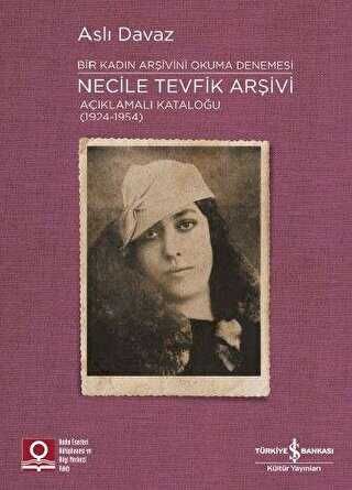 Necile Tevfik Arşivi Açıklamalı Kataloğu 1924-1954 Bir Kadın Arşivini Okuma Denemesi