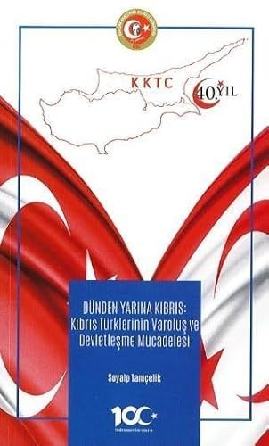 Dünden Yarına Kıbrıs - Kıbrıs Türklerinin Varoluş ve Devletleşme Mücadelesi