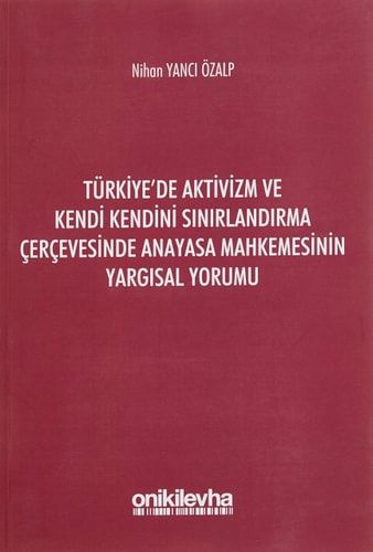 Türkiye'de Aktivizm ve Kendi Kendini Sınırlandırma Çerçevesinde Anayasa Mahkemesinin Yargısal Yorumu