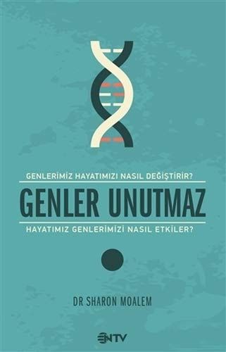 Genler Unutmaz Genlerimiz Hayatımızı Nasıl Değiştirir? Hayatımız Genlerimizi Nasıl Etkiler?