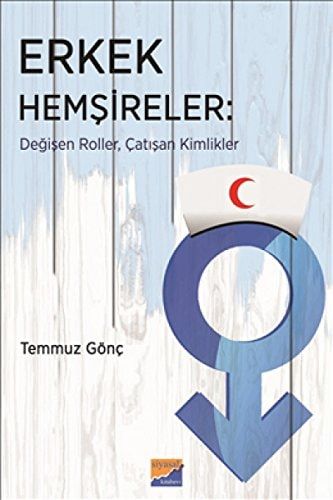 Erkek Hemşireler Değişen Roller, Çatışan Kimlikler