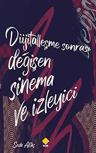 Dijitallesme Sonrasi Degisen Sinema ve Izleyici
