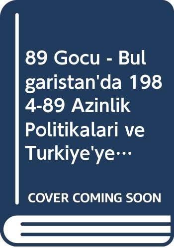 89 Göçü Bulgaristan'da 1984-89 Azınlık Politikaları ve Türkiye'ye Zorunlu Göç