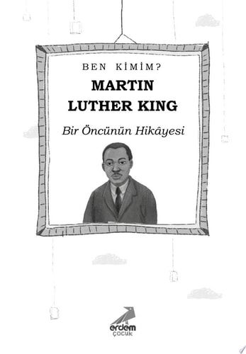 Ben Kimim?- Bir Öncünün Hikâyesi Martin Luther King