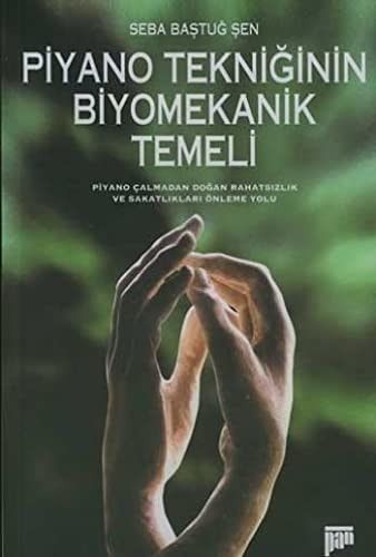 Piyano Tekniğinin Biyomekanik Temeli Piyano Çalmadan Doğan Rahatsızlık ve Sakatlıkları Önleme Yolu