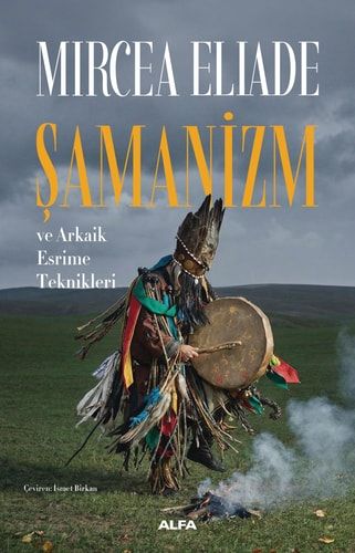 Mircea Eliade Şamanizm ve Arkaik Esrime Teknikleri, Alfa Yayınları