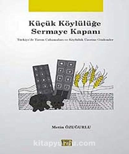 Küçük Köylülüğe Sermaye Kapanı Türkiye'de Tarım Çalışmaları ve Köylülük Üzerine Gözlemler