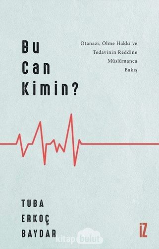 Bu Can Kimin Ötanazi, Ölme Hakki ve Tedavinin Reddine Müslümanca Bakis