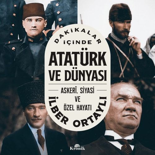Dakikalar İçinde Atatürk ve Dünyası - Askeri, Siyasi ve Özel Hayatı
