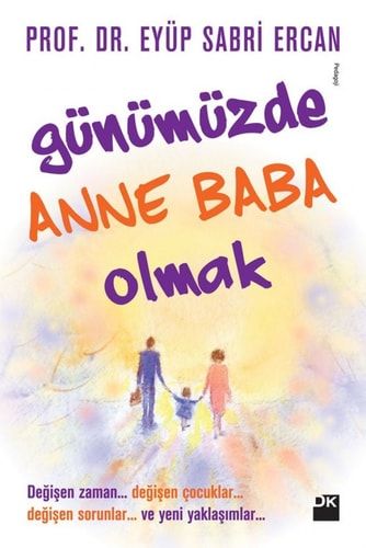 Günümüzde Anne Baba Olmak Değişen Zaman... Değişen Çocuklar... Değişen Sorunlar... ve Yeni Yaklaşımlar