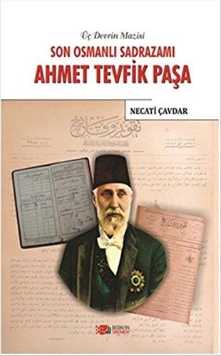 Üç Devrin Mazisi Son Osmanlı Sadrazamı Ahmet Tevfik Paşa