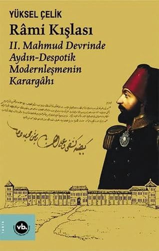 Râmi Kışlası II. Mahmud Devrinde Aydın-despotik Modernleşmenin Karargâhı