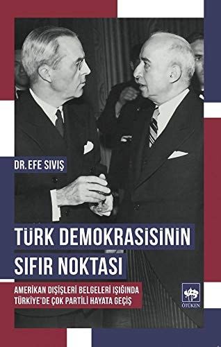 Türk Demokrasisinin Sıfır Noktası Amerikan Dışişleri Belgeleri Işığında Türkiye'de Çok Partili Hayata Geçiş
