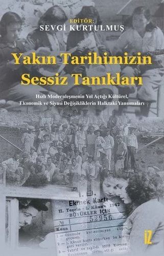 Yakin Tarihimizin Sessiz Taniklari Hizli Modernlesmenin Yol Actigi Kültürel, Ekonomik ve Siyasi Degisikliklerin Halktaki Yansimalari
