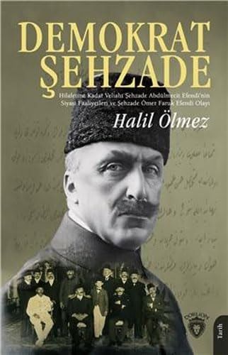 Demokrat Şehzade Hilafetine Kadar Veliaht Şehzade Abdülmecit Efendi'nin Siyasi Faaliyetleri ve Şehzade Ömer Faruk Efendi Olayı