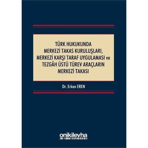 Türk Hukukunda Merkezi Takas Kuruluşları, Merkezi Karşı Taraf Uygulaması ve Tezgâh Üstü Türev Araçların Merkezi Takası