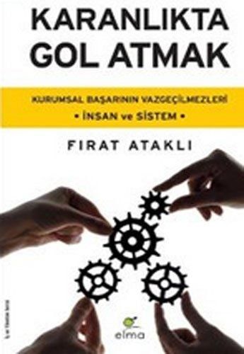Karanlikta Gol Atmak Kurumsal Basarinin Vazgecilmezleri - Insan ve Sistem