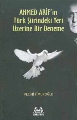 Ahmet Arif'in Turk Siirindeki Yeri Uzerine Bir Deneme