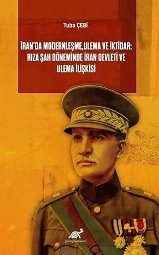 İran’da Modernleşme, Ulema ve İktidar: Rıza Şah Döneminde İran Devleti ve Ulema İlişkisi