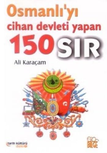 Kültür ve Medeniyet Tarihinde Osmanlıyı Cihan Devleti Yapan 150 Sır