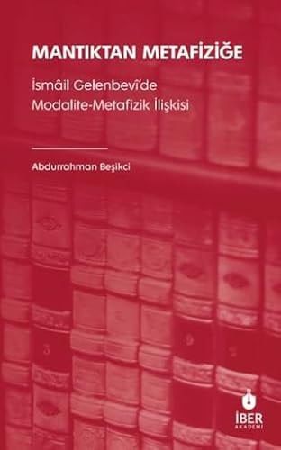 Mantiktan Metafizige: Ismail Gelenbevide Modalite-Metafizik Iliskisi.