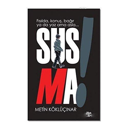 Fısılda, Konuş, Bağır ya da Yaz Ama Asla... Susma!