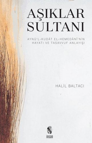 Âşıklar Sultanı Aynü'l-Kudât el-Hemedânî'nin Hayatı ve Tasavvuf Anlayışı
