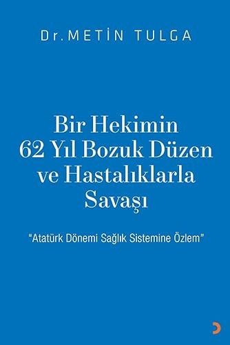 Bir Hekimin 62 Yil Bozuk Düzen ve Hastaliklarla Savaşi "Atatürk Dönemi Sağlik Sistemine Özlem"
