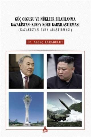Güç Olgusu Ve Nükleer Silahlanma Kazakistan-Kuzey Kore Karşılaştırması (Kazakistan Saha Araştırması)