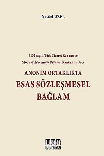 Anonim Ortaklıkta Esas Sözleşmesel Bağlam 6102 Sayılı Türk Ticaret Kanunu ve 6362 Sayılı Sermaye Piyasası Kanununa Göre