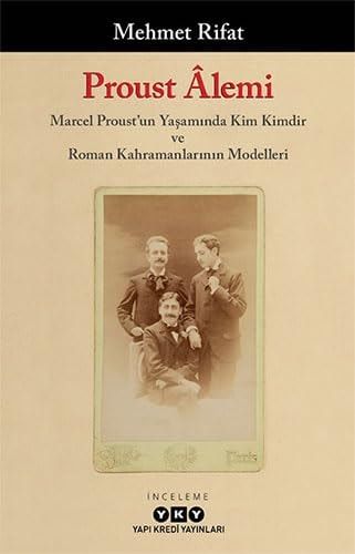 Proust Âlemi Marcel Proust'un Yaşamında Kim Kimdir ve Roman Kahramanlarının Modelleri