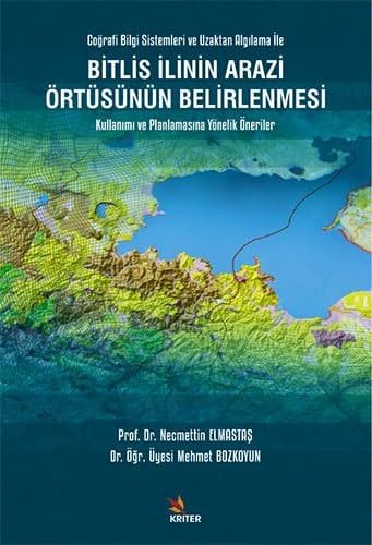 Coğrafi Bilgi Sistemleri ve Uzaktan Algılama ile Bitlis İlinin Arazi Örtüsünün Belirlenmesi Kullanımı ve Planlamasına Yönelik Öneriler
