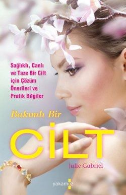 Bakımlı Bir Cilt Sağlıklı, Canlı ve Taze Bir Cilt İçin Çözüm Önerileri ve Pratik Bilgiler