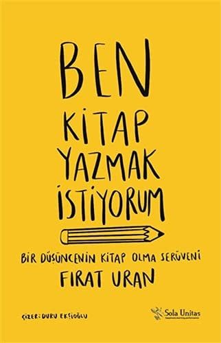 Ben Kitap Yazmak Istiyorum Bir Düsüncenin Kitap Olma Serüveni