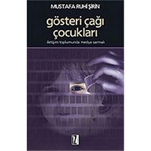 Gösteri Cagi Cocuklari Iletisim Toplumunda Medya Sarmali