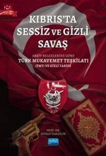 Kıbrıs'ta Sessiz ve Gizli Savaş Arşiv Belgelerine Göre Türk Mukavemet Teşkilatı - (Tmt) ve Gizli Tarihi