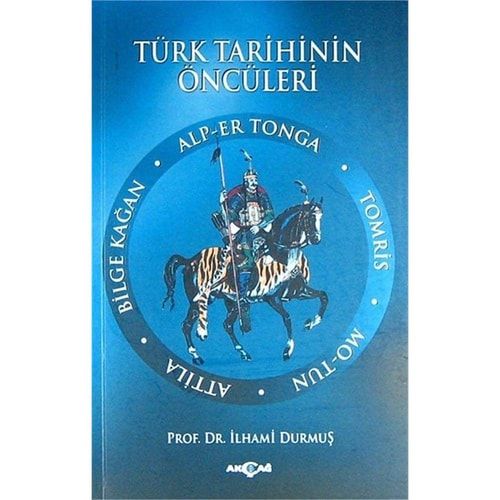 Türk Tarihinin Öncüleri Alp-er Tonga Tomris Mo-Tun Atilla Bilge Kagan